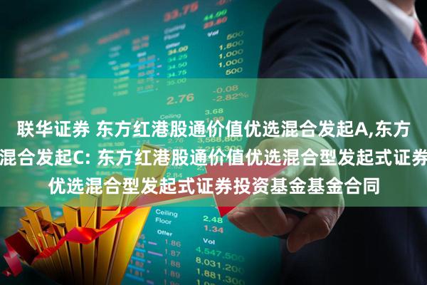 联华证券 东方红港股通价值优选混合发起A,东方红港股通价值优选混合发起C: 东方红港股通价值优选混合型发起式证券投资基金基金合同